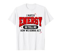 Catch Energy So Tell Me How We Gonna Act For Men Women Camiseta