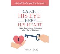 Catch His Eye, Win His Heart: 5 Key Strategies to Wow the Man of Your Dreams (True Love Joy)