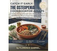 CATCH IT EARLY: THE OSTEOPENIA COOKBOOK FOR ADULTS: Dietitian-Designed Recipes with a 30-Day Meal Plan to Halt Bone Loss, Boost Calcium Absorption, and Protect Your Bones Before Osteoporosis Sets In