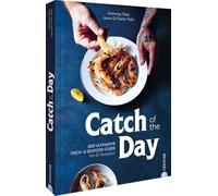 Catch of the Day: Der ultimative Fisch- & Seafood-Guide. Mit 67 Rezepten