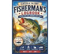 CATCH OF THE DAY FISHERMAN'S LOGBOOK: “Fishing Journal for Recording Trips, Conditions, Tackle, and Catch Records" Record Every Cast, Remember Every Catch. Track It· Log It· Land It