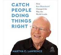 Catch People Doing Things Right: How Ken Blanchard Changed the Way the World Leads