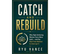 CATCH & REBUILD: Why High-Achieving Women Carry More Guilt - and the Real-Time Method to Interrupt It