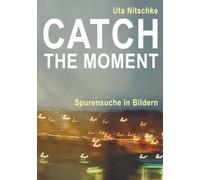 Catch the moment - Spurensuche in Bildern
