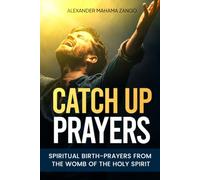 Catch Up Prayers: Spiritual Birth-Prayers from the Womb of the Holy Spirit