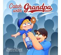 Catch with Grandpa: A Story About Baseball, Grandpa's Love, and the Memories That Last a Lifetime