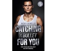 Catching a bullet for you: Eine prickelnde New Adult Military Romance