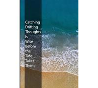 Catching Drifting Thoughts Is Wise Before the Tide Takes Them: An Inspirational Writing Journal: The Perfect Gift for Friends and Family to Record Brilliant Ideas