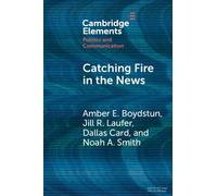 Catching Fire in the News: The Necessary Conditions for Media Storms (Elements in Politics and Communication)
