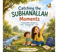 Catching the SUBHANALLAH Moments: Finding Allah’s Wonders in Everyday Life (Discovering Allah's Wonders)