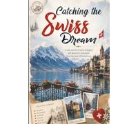 Catching the Swiss Dream: A solo journey of snow, strangers, self-discovery, and stories from the heart of Switzerland