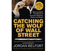 Catching The Wolf Of Wall Street: More Incredible True Stories of Fortunes, Schemes, Parties, and Prison