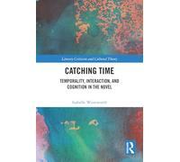 Catching Time: Temporality, Interaction, and Cognition in the Novel (Literary Criticism and Cultural Theory)