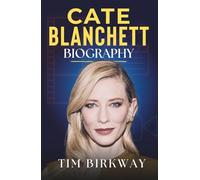Cate Blanchett Biography: Life, Legacy, and Iconic Roles of an Oscar-Winning Actress (Icons Unveiled)