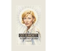 CATE BLANCHETT: The Chameleon of the Screen