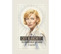 CATE BLANCHETT: The Chameleon of the Screen