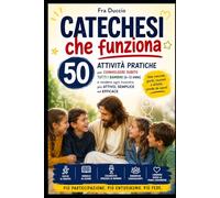 Catechesi che funziona: 50 attività pratiche per coinvolgere subito tutti i bambini (6-12 anni) e rendere ogni incontro più attivo, semplice ed efficace