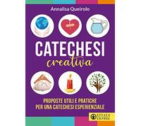 Catechesi creativa. Proposte utili e pratiche per una catechesi esperienziale. Ediz. illustrata (Comunicare l'assoluto)