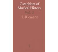 Catechism of Musical History: History of Musical Forms With Biographical Notices of the Most Illustrious Composers