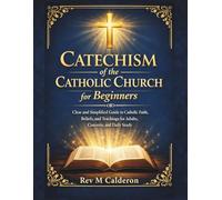 Catechism of the Catholic Church for Beginners: Clear and Simplified Guide to Catholic Faith, Beliefs, and Teachings for Adults, Converts, and Daily Study