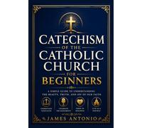 Catechism of the Catholic Church for Beginners: Easy-to-Understand Guide to Catholic Beliefs, the Sacraments, Scripture, Prayer, and Everyday Faith ... OCIA Participants, and Lifelong Learners