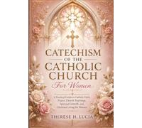 CATECHISM OF THE CATHOLIC CHURCH For Women: A Practical Guide To Catholic Faith, Prayer, Church Teachings, Spiritual Growth, And Christian Living for Women