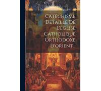 Catéchisme Détaillé De L'église Catholique Orthodoxe D'orient...