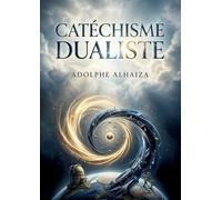 Catéchisme dualiste: Une exploration de la synthèse physique, vitale et religieuse selon Adolphe Alhaiza, offrant une perspective dualiste sur l'univers et l'existence