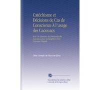 Catéchisme et Décisions de Cas de Conscience À l'usage des Cacouacs: Avec Un Discours du Patriarche des Cacouacs, pour la Réception d'un Nouveau Disciple.