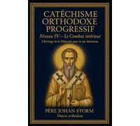 CATÉCHISME ORTHODOXE PROGRESSIF: Niveau IV - Le Combat intérieur L’héritage de la Philocalie pour la vie chrétienne