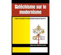 Catéchisme sur le modernisme: d'après l'encyclique Pascendi Dominici Gregis du Pape Pie X