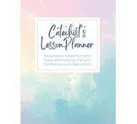 Catechists Lesson Planner: Designed for Catechists Who Teach with Purpose, Plan with Confidence, and Inspire Faith