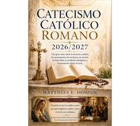 Catecismo Católico Romano 2026/2027: Una guía clara sobre la doctrina católica, los sacramentos, las escrituras, la oración, la Santa Misa, la tradición eclesiástica y la formación diaria en la fe.