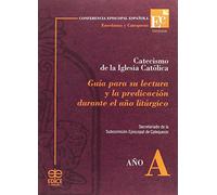 Catecismo de la iglesia católica, año A : guía para su lectura y la predicación durante el año litúrgico