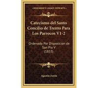 Catecismo del Santo Concilio de Trento Para Los Parrocos V1-2: Ordenado Por Disposicion de San Pio V (1833)