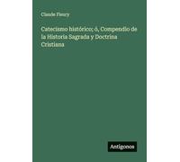 Catecismo histórico; ó, Compendio de la Historia Sagrada y Doctrina Cristiana