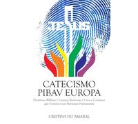 CATECISMO PIBAV EUROPA: Doutrinas Bíblicas, Crenças Nucleares, Usos e Costumes que Cremos e nos Norteiam Diariamente