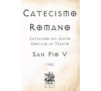 Catecismo Romano: Catecismo del Santo Concilio de Trento (Facsímil de 1782) (Clásicos Católicos de El Templario Editorial)