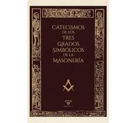 Catecismos de los tres grados simbólicos de la masonería: Aprendiz Entrado - Compañero - Maestro Masón (LIBROS PRÁCTICOS)