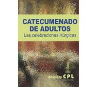 Catecumenado de adultos: Las celebraciones litúrgicas: 120 (Dossiers CPL)