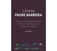 Cátedra Padre Barreira: Estudos Interdisciplinares De Educação, Filosofia, Teologia E Direito - Vol. 03