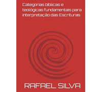 Categorias bíblicas e teológicas fundamentais para interpretação das Escrituras (termos biblico-teológicos exegéticos do antigo e novo testamento)