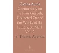 Catena Aurea: Commentary on the Four Gospels, Collected Out of the Works of the Fathers; St. Mark