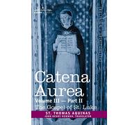 Catena Aurea: Commentary on the Four Gospels, Collected Out of the Works of the Fathers, Vol. III Part 2, Gospel of St. Luke