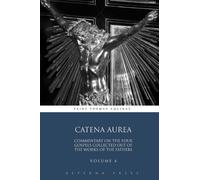 Catena Aurea: Commentary On the Four Gospels Collected Out of the Works of the Fathers: Volume 4 (4 Volumes)