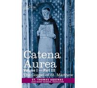 Catena Aurea: Commentary on the Four Gospels, Collected Out of the Works of the Fathers, Volume I Part 3 Gospel of St. Matthew