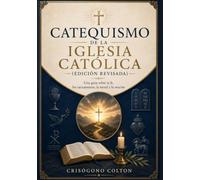 CATEQUISMO DE LA IGLESIA CATÓLICA (EDICIÓN REVISADA): Una guía sobre la fe, los sacramentos, la moral y la oración
