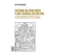 Caterina da Siena Santa e con l'aureola dei dottori. Il progetto agiografico di Tommaso «Caffarini» e il suo rassettamento delle lettere cateriniane