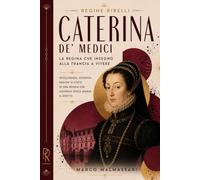 Caterina de’ Medici. La regina che insegnò alla Francia a vivere: Intelligenza, pazienza, ragion di Stato di una regina che governò senza averne il diritto