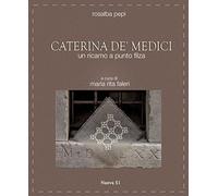 Caterina de' Medici. Un ricamo a punto filza (Merletti e ricami)